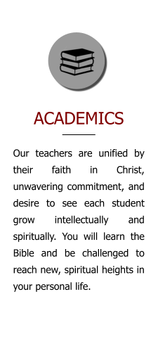 Our teachers are unified by their faith in Christ, unwavering commitment, and desire to see each student grow intellectually and spiritually. You will learn the Bible and be challenged to reach new, spiritual heights in your personal life. ACADEMICS